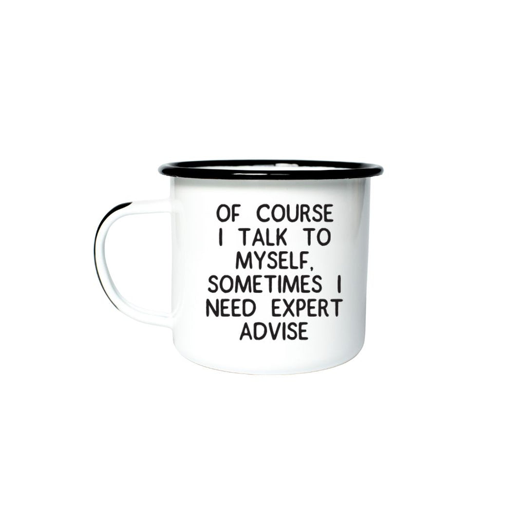 OF COURSE I TALK TO MYSELF, SOMETIMES I NEED EXPERT ADVISE  - Enamel Mug