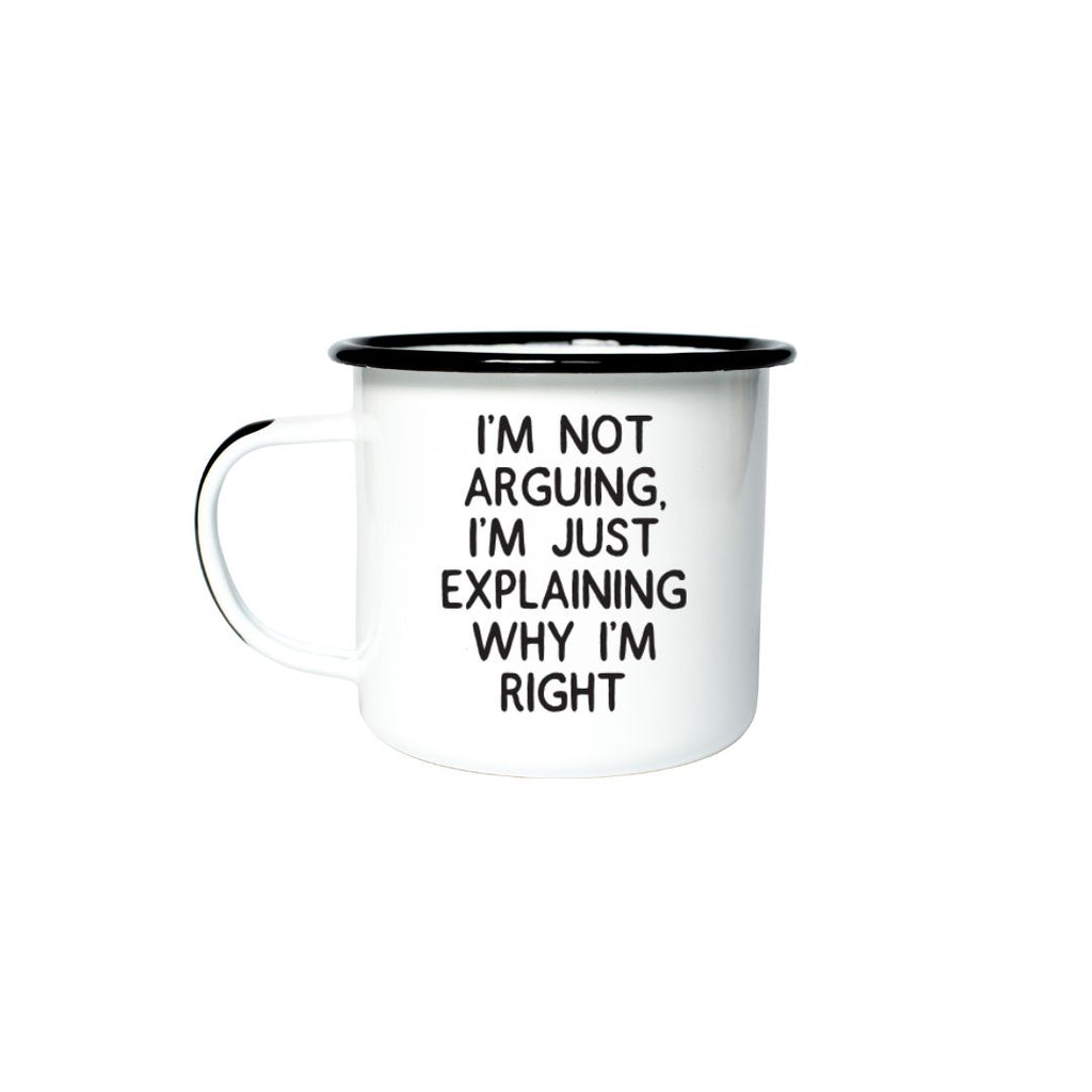 I'M NOT ARGUING, I'M JUST EXPLAINING WHY I'M RIGHT  - Enamel Mug
