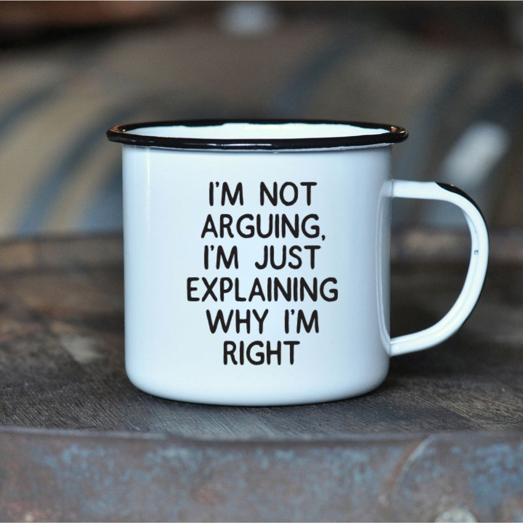 I'M NOT ARGUING, I'M JUST EXPLAINING WHY I'M RIGHT  - Enamel Mug