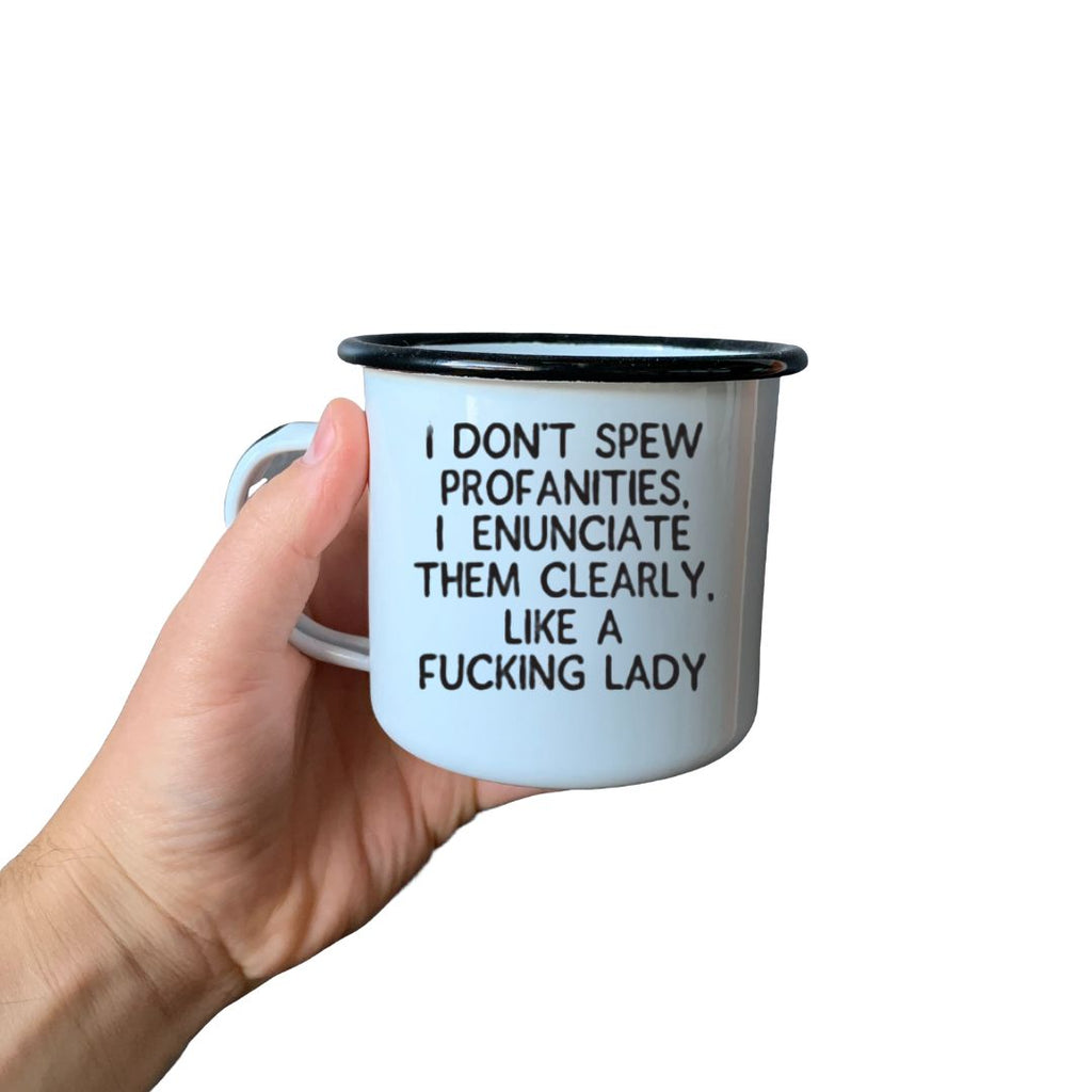 I DON’T SPEW PROFANITIES, I ENUNCIATE THEM CLEARLY LIKE A FUCKING LADY - Enamel Mug