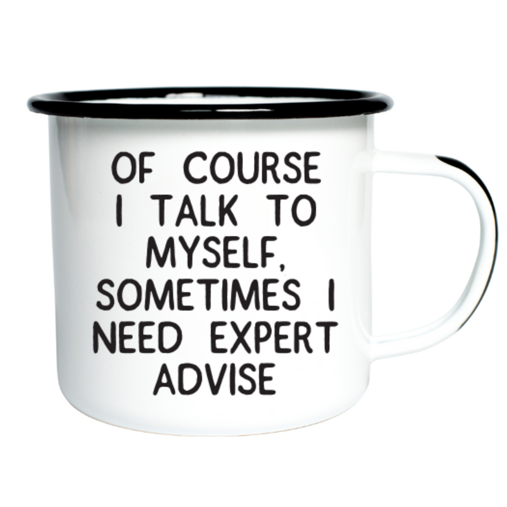 OF COURSE I TALK TO MYSELF, SOMETIMES I NEED EXPERT ADVISE  - Enamel Mug