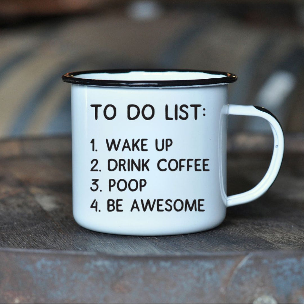 TO DO LIST: 1. WAKE UP 2. DRINK COFFEE 3. POOP 4. BE AWESOME  - Enamel Mug