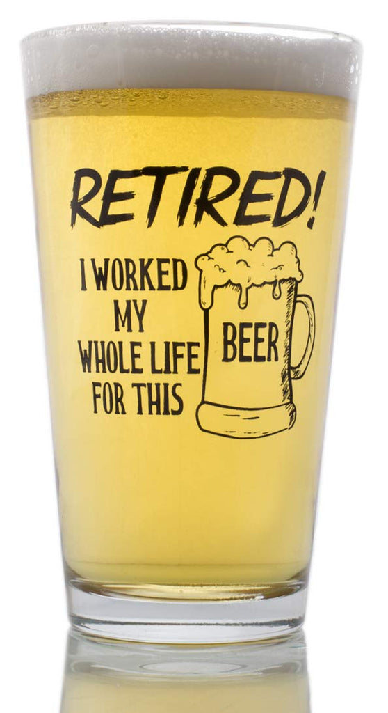 I Worked My Whole Life For This Beer Now I'm Retired Glass