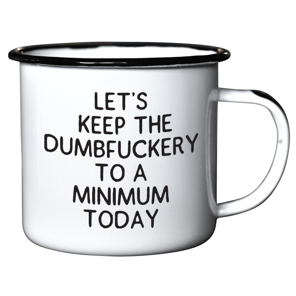 Let's Keep The Dumbfuckery To A Minimum Today - Enamel Mug